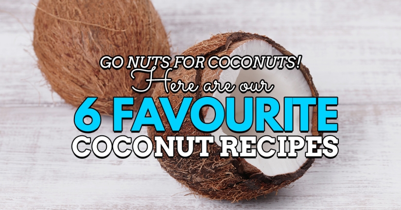 Go Nuts for Coconuts! Here are our 6 Favourite Coconut Recipes