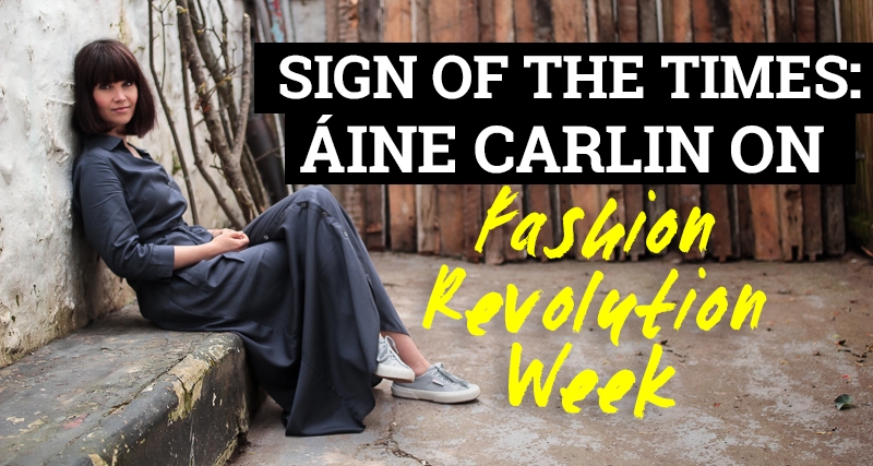 Sign of the times: Áine Carlin on Fashion Revolution Week