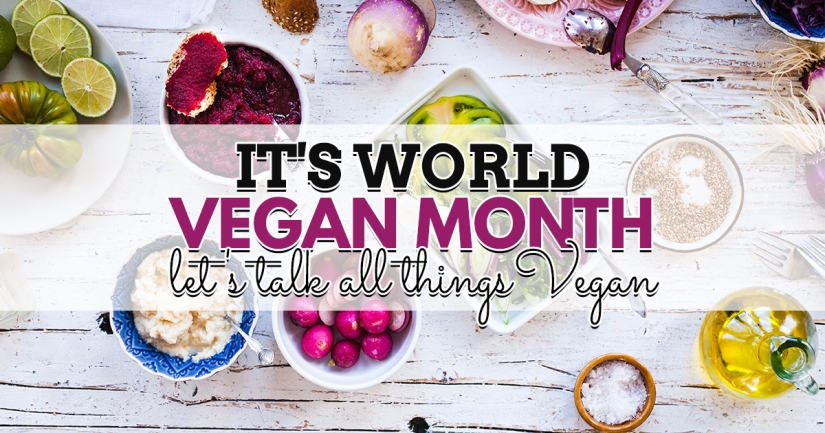 It’s World Vegan Month Let’s Talk All Things Vegan…