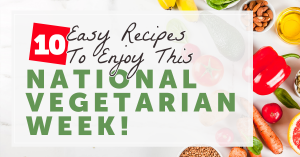 10 Easy Recipes to Enjoy This National Vegetarian Week