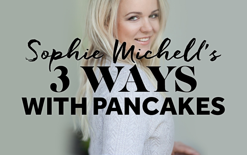 Sophie Michell’s 3 Ways With Pancakes