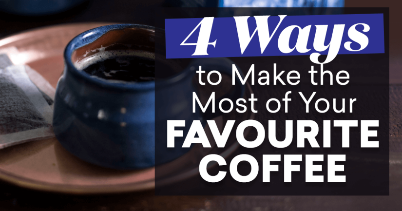 Four Ways to Make the Most of Your Favourite Coffee